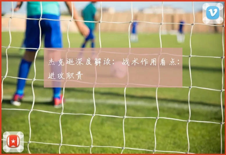 杰克逊深度解读：战术作用看点：进攻职责