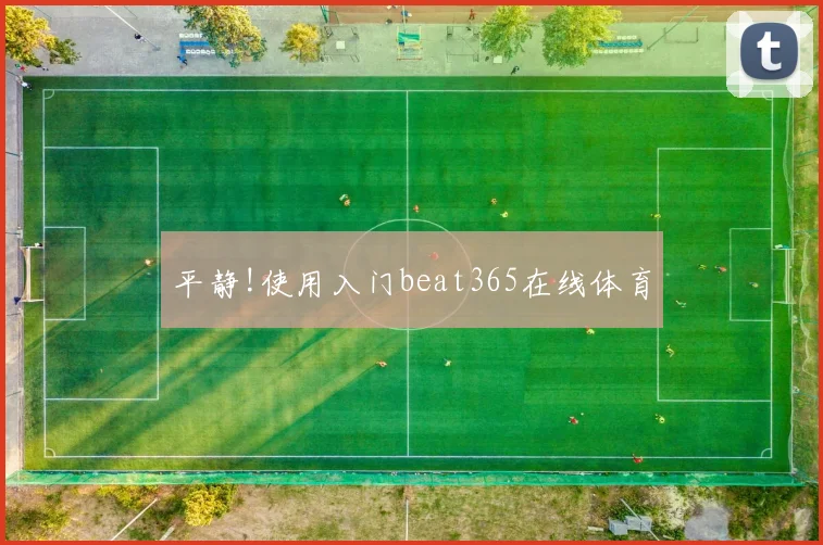 平静!使用入门beat365在线体育
