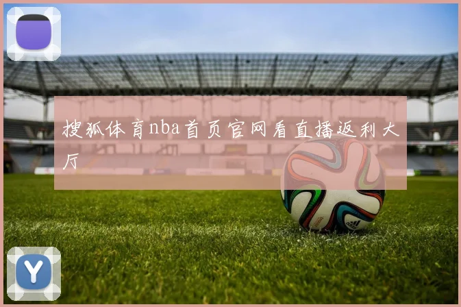搜狐体育nba首页官网看直播返利大厅