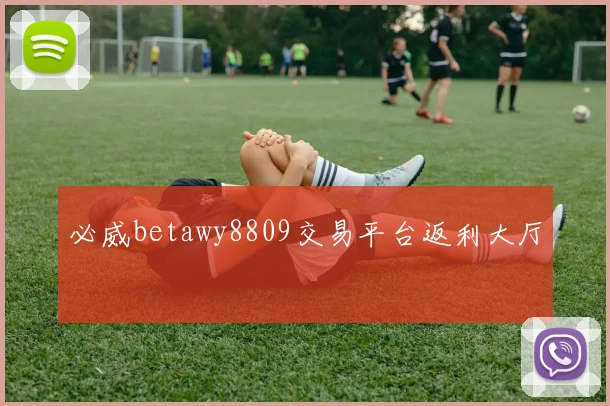 必威betawy8809交易平台返利大厅