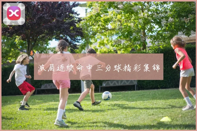 浓眉连续命中三分球精彩集锦