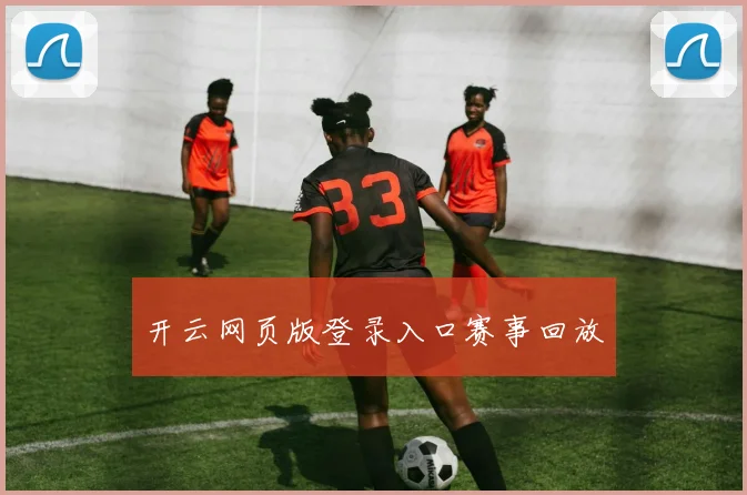 开云网页版登录入口赛事回放