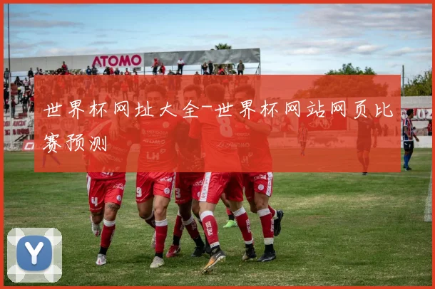 世界杯网址大全-世界杯网站网页比赛预测