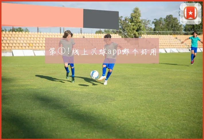 第①!线上买球app哪个好用
