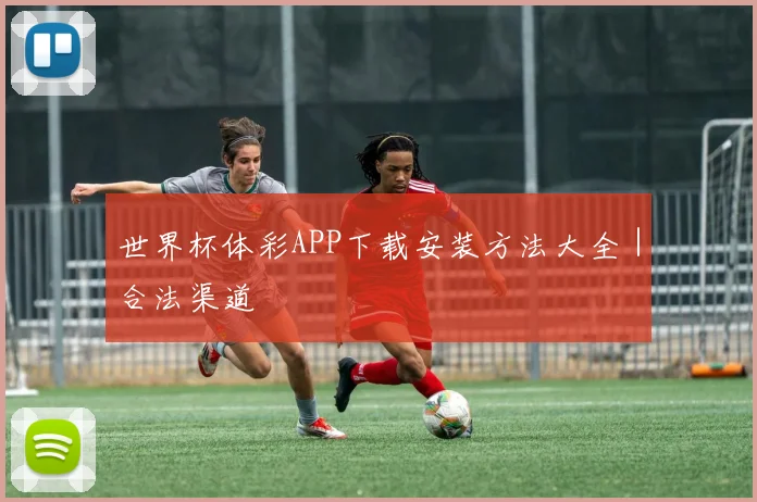 世界杯体彩APP下载安装方法大全｜合法渠道