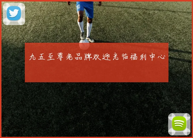 九五至尊老品牌欢迎光临福利中心