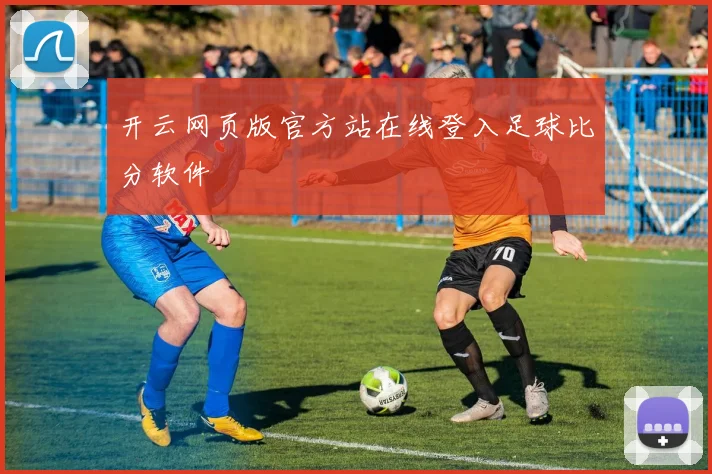 开云网页版官方站在线登入足球比分软件
