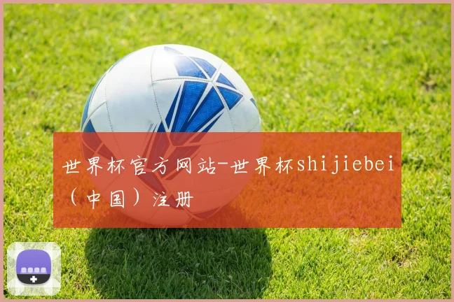 世界杯官方网站-世界杯shijiebei（中国）注册