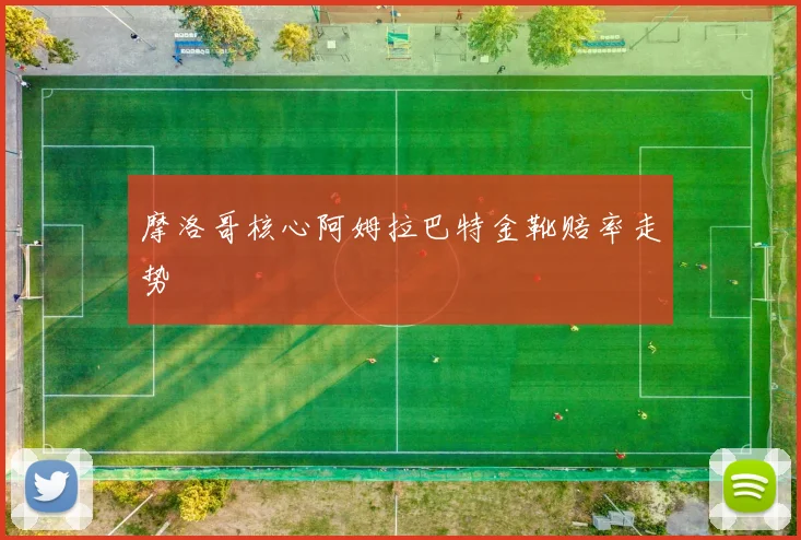 摩洛哥核心阿姆拉巴特金靴赔率走势