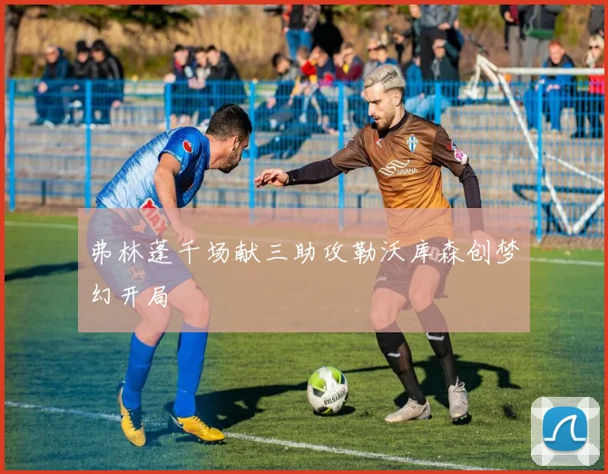 弗林蓬千场献三助攻勒沃库森创梦幻开局