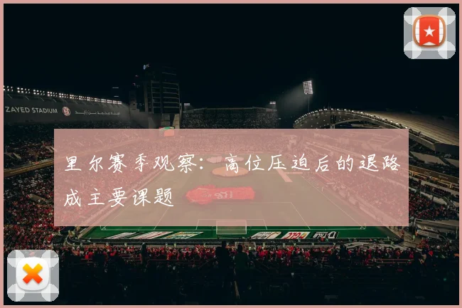 里尔赛季观察:高位压迫后的退路成主要课题