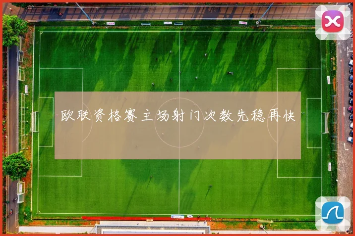 欧联资格赛主场射门次数先稳再快
